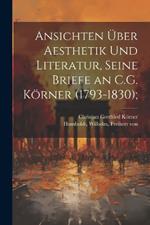 Ansichten über Aesthetik und Literatur, seine Briefe an C.G. Körner (1793-1830);