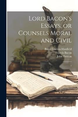 Lord Bacon's Essays, or Counsels Moral and Civil: 1 - Francis Bacon,William Willymott,John Preston - cover