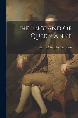 The England Of Queen Anne - George Macaulay Trevelyan - cover