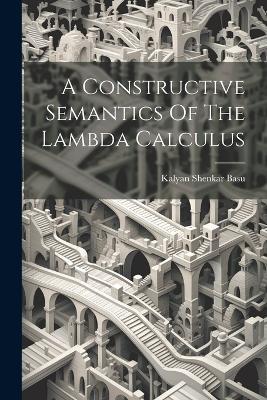 A Constructive Semantics Of The Lambda Calculus - Kalyan Shenkar Basu - cover