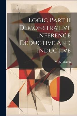 Logic Part II Demonstrative Inference Deductive And Inductive - We Johnson - cover