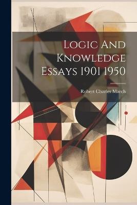 Logic And Knowledge Essays 1901 1950 - Robert Charles March - cover