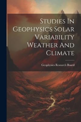 Studies In Geophysics Solar Variability Weather And Climate - cover