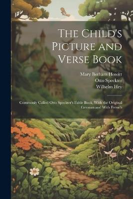 The Child's Picture and Verse Book: Commonly Called Otto Speckter's Fable Book, With the Original German and With French - Wilhelm Hey,Mary Botham Howitt,Otto Speckter - cover