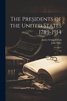 The Presidents of the United States 1789-1914: 02 - James Grant Wilson,John Fiske - cover