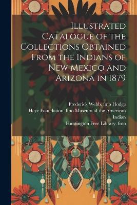 Illustrated Catalogue of the Collections Obtained From the Indians of New Mexico and Arizona in 1879 - James Stevenson,Frederick Webb Hodge - cover