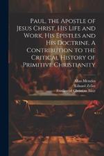 Paul, the Apostle of Jesus Christ, his Life and Work, his Epistles and his Doctrine. A Contribution to the Critical History of Primitive Christianity