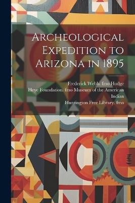 Archeological Expedition to Arizona in 1895 - Jesse Walter Fewkes,Frederick Webb Hodge - cover