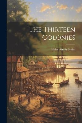 The Thirteen Colonies - Helen Ainslie Smith - cover