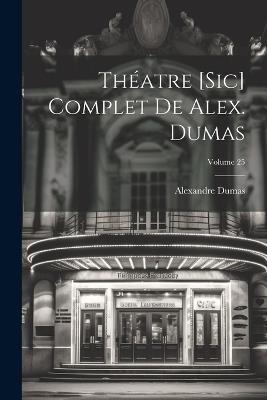 Théatre [sic] complet de Alex. Dumas; Volume 25 - Alexandre Dumas - cover