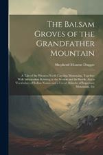 The Balsam Groves of the Grandfather Mountain; a Tale of the Western North Carolina Mountains, Together With Information Relating to the Section and its Hotels, Also a Vocabulary of Indian Names and a List of Altitudes of Important Mountains, Etc