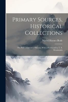 Primary Sources, Historical Collections: The Pali Literature of Burma, With a Foreword by T. S. Wentworth - Mabel Haynes Bode - cover