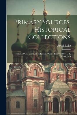 Primary Sources, Historical Collections: Kars and Our Captivity in Russia, With a Foreword by T. S. Wentworth - Atwell Lake - cover