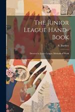 The Junior League Hand-book: Devoted to Junior League Methods of Work
