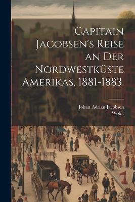 Capitain Jacobsen's Reise an der Nordwestküste Amerikas, 1881-1883. - Johan Adrian Jacobsen,Woldt - cover