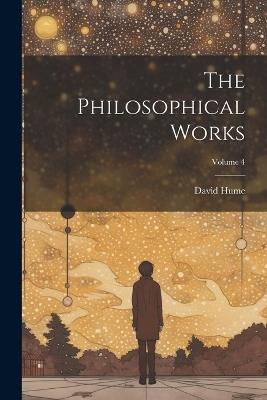 The Philosophical Works; Volume 4 - David Hume - cover