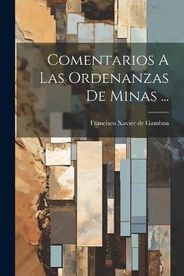 Comentarios A Las Ordenanzas De Minas ... - cover