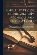 A Spelling Review For Preparatory Schools And High Schools: Based On A Study Of The 775 Words Most Frequently Misspelled In College Entrance Examinations In English