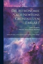 Die Astronomie nach Newtons Grundsätzen erklärt; faßlich für die, so nicht Mathematik studieren, Dritte Auflage