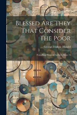 Blessed Are They That Consider The Poor: Foundling Hospital Anthem, Issue 16 - George Frideric Handel - cover