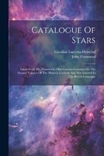 Catalogue Of Stars: Taken From Mr. Flamsteed's Observations Contained In The Second Volume Of The Historia Coelestis And Not Inserted In The British Catalogue