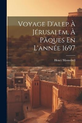 Voyage D'alep À Jérusalem, À Pâques En L'année 1697 - Henry Maundrell - cover
