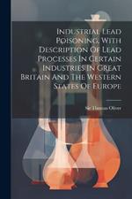 Industrial Lead Poisoning, With Description Of Lead Processes In Certain Industries In Great Britain And The Western States Of Europe