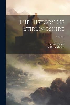 The History Of Stirlingshire; Volume 2 - William Nimmo,Robert Gillespie - cover