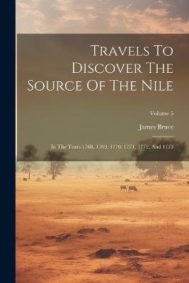 Travels To Discover The Source Of The Nile: In The Years 1768, 1769, 1770, 1771, 1772, And 1773; Volume 5 - James Bruce - cover