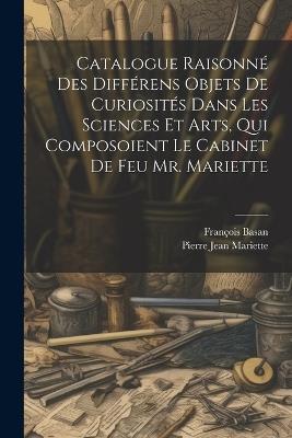 Catalogue Raisonné Des Différens Objets De Curiosités Dans Les Sciences Et Arts, Qui Composoient Le Cabinet De Feu Mr. Mariette - Pierre Jean Mariette,François Basan - cover