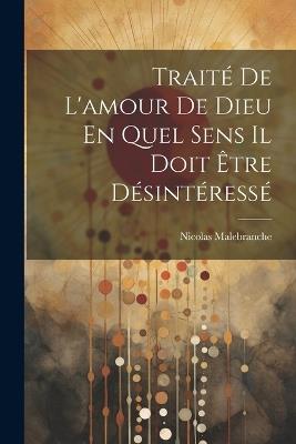 Traité De L'amour De Dieu En Quel Sens Il Doit Être Désintéressé - Nicolas Malebranche - cover