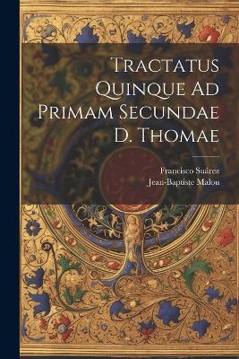 Tractatus Quinque Ad Primam Secundae D. Thomae - Francisco Suárez,Jean-Baptiste Malou - cover