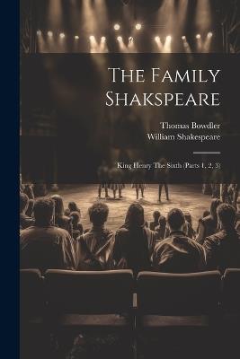 The Family Shakspeare: King Henry The Sixth (parts 1, 2, 3) - William Shakespeare,Thomas Bowdler - cover