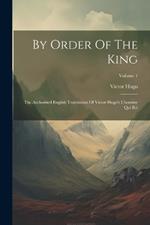 By Order Of The King: The Authorised English Translation Of Victor Hugo's L'homme Qui Rit; Volume 1