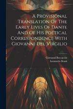 A Provisional Translation Of The Early Lives Of Dante And Of His Poetical Correspondence With Giovanni Del Virgilio