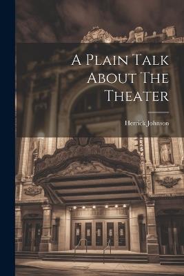 A Plain Talk About The Theater - Herrick Johnson - cover