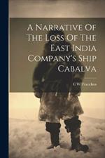 A Narrative Of The Loss Of The East India Company's Ship Cabalva