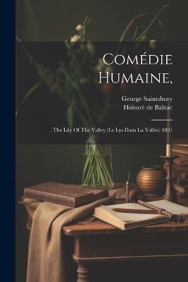 Comédie Humaine,: . The Lily Of The Valley (le Lys Dans La Vallée) 1897 - Honoré de Balzac,George Saintsbury - cover