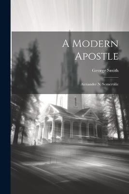 A Modern Apostle: Alexander N. Somerville - George Smith - cover