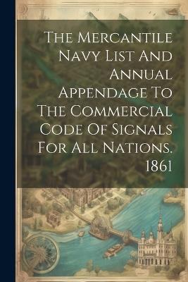 The Mercantile Navy List And Annual Appendage To The Commercial Code Of Signals For All Nations. 1861 - Anonymous - cover