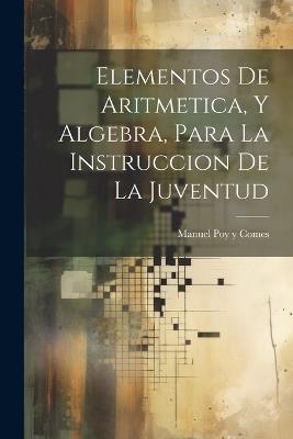 Elementos De Aritmetica, Y Algebra, Para La Instruccion De La Juventud - cover