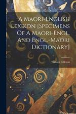 A Maori-english Lexikon [specimens Of A Maori-engl. And Engl.-maori Dictionary]