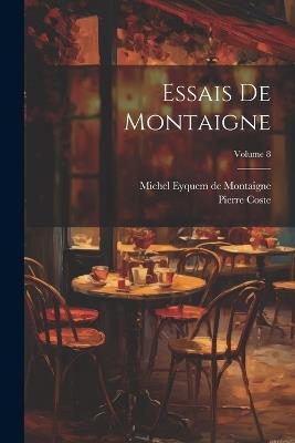 Essais De Montaigne; Volume 8 - Pierre Coste - cover
