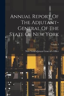 Annual Report Of The Adjutant-general Of The State Of New York; Volume 3 - cover