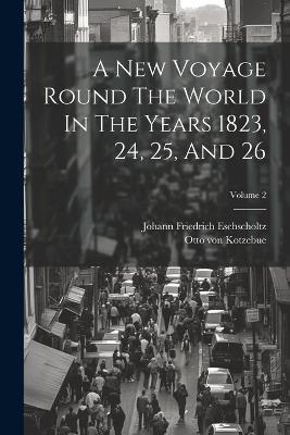 A New Voyage Round The World In The Years 1823, 24, 25, And 26; Volume 2 - Otto Von Kotzebue - cover