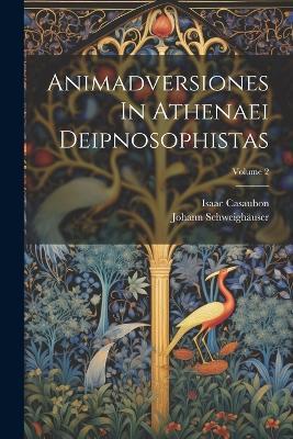 Animadversiones In Athenaei Deipnosophistas; Volume 2 - Isaac Casaubon,Johann Schweighäuser - cover