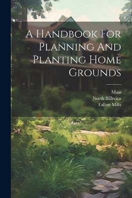 A Handbook For Planning And Planting Home Grounds - Warren Henry Manning,Talbot Mills,North Billerica - cover