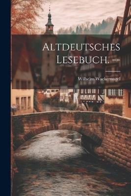 Altdeutsches Lesebuch. -- - Wilhelm Wackernagel - cover