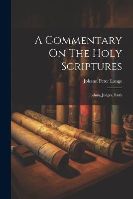 A Commentary On The Holy Scriptures: Joshua, Judges, Ruth - Johann Peter Lange - cover