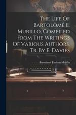The Life Of Bartolomé E. Murillo, Compiled From The Writings Of Various Authors, Tr. By E. Davies
